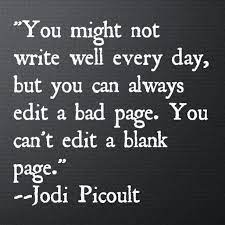Jodi Picoult quote: "You might not write well every day, but you can always edit a bad page. You can't edit a blank page."